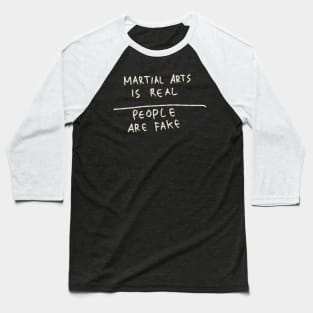 Martial Art Is Real, People Are Fake Baseball T-Shirt